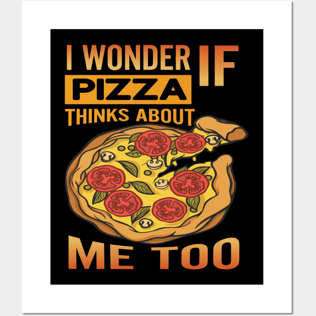 I Wonder if Pizza Thinks About Me Too - For Pizza Lovers Wall Art by Graphic Duster